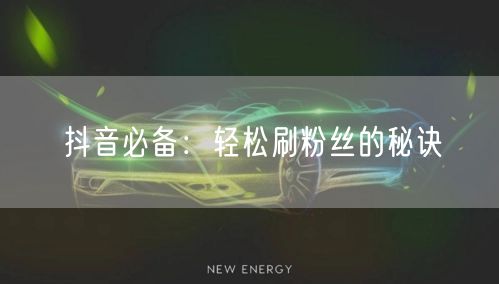 抖音必备：轻松刷粉丝的秘诀