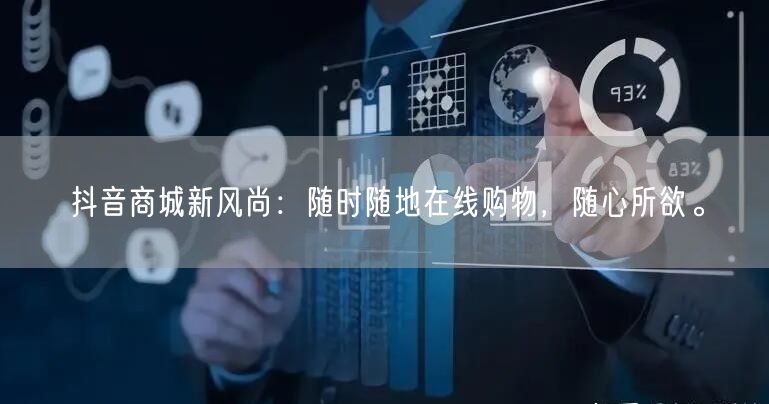 抖音商城新风尚：随时随地在线购物，随心所欲。