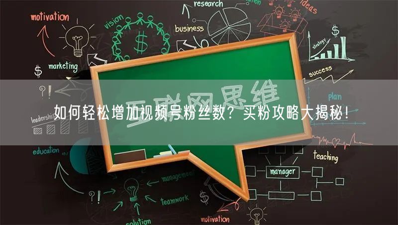 如何轻松增加视频号粉丝数？买粉攻略大揭秘！