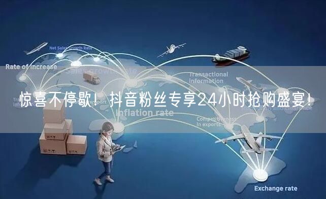 惊喜不停歇！抖音粉丝专享24小时抢购盛宴！