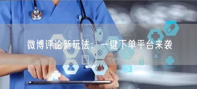 微博评论新玩法：一键下单平台来袭
