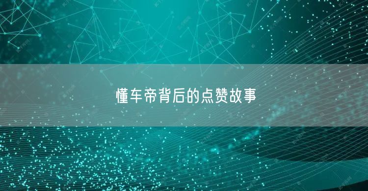 懂车帝背后的点赞故事