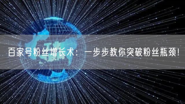 百家号粉丝增长术：一步步教你突破粉丝瓶颈！