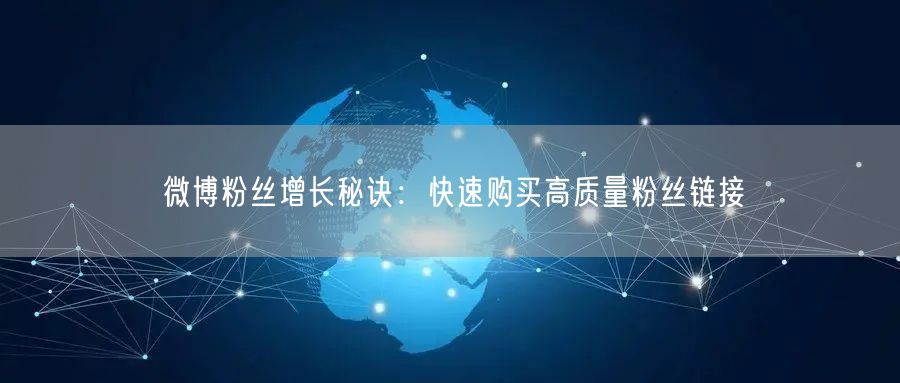 微博粉丝增长秘诀：快速购买高质量粉丝链接