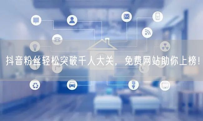 抖音粉丝轻松突破千人大关，免费网站助你上榜！
