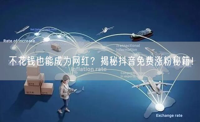 不花钱也能成为网红？揭秘抖音免费涨粉秘籍！