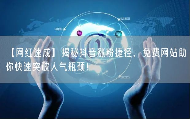 【网红速成】揭秘抖音涨粉捷径，免费网站助你快速突破人气瓶颈！