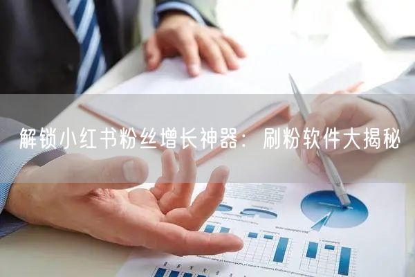 解锁小红书粉丝增长神器：刷粉软件大揭秘