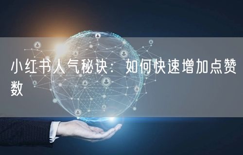 小红书人气秘诀：如何快速增加点赞数