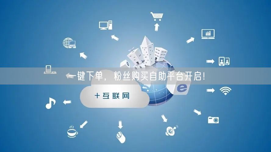 一键下单，粉丝购买自助平台开启！