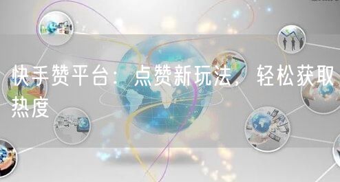 快手赞平台:点赞新玩法,轻松获取热度