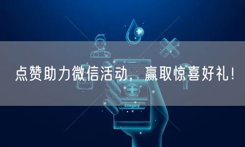 点赞助力微信活动,赢取惊喜好礼!