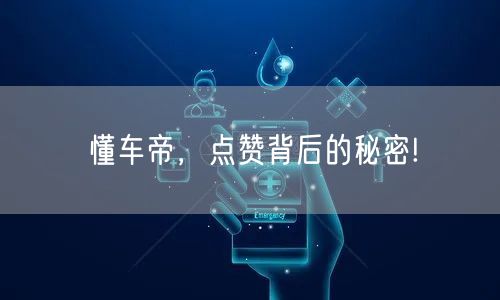 懂车帝，点赞背后的秘密!