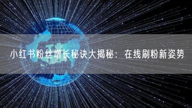 小红书粉丝增长秘诀大揭秘:在线刷粉新姿势
