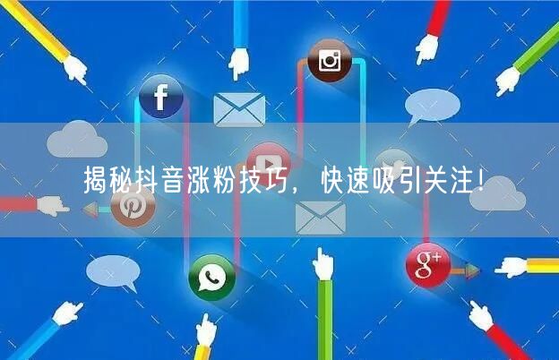 揭秘抖音涨粉技巧,快速吸引关注!