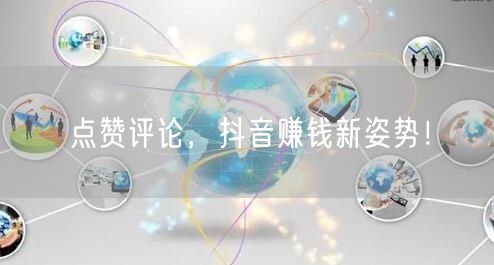 点赞评论,抖音赚钱新姿势!